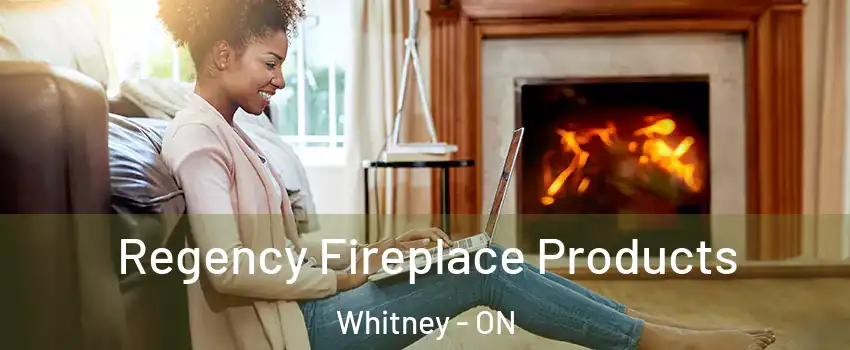  Regency Fireplace Products Whitney - ON