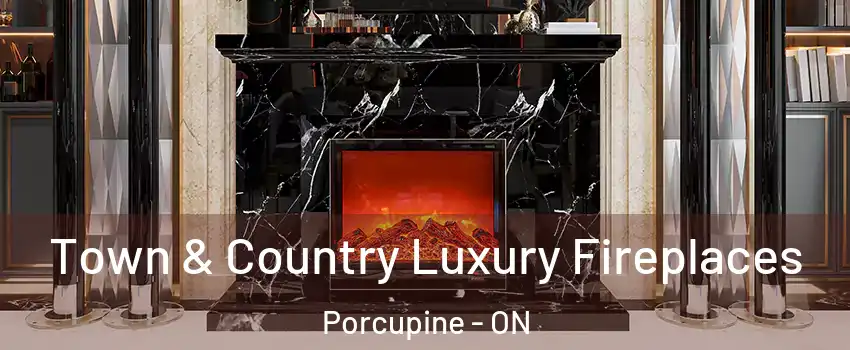  Town & Country Luxury Fireplaces Porcupine - ON