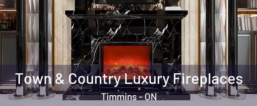  Town & Country Luxury Fireplaces Timmins - ON