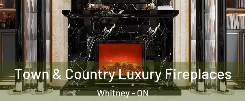  Town & Country Luxury Fireplaces Whitney - ON