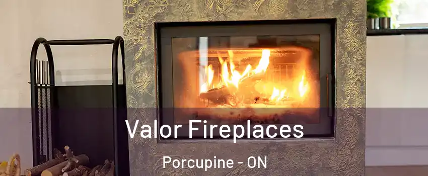  Valor Fireplaces Porcupine - ON