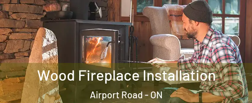  Wood Fireplace Installation Airport Road - ON