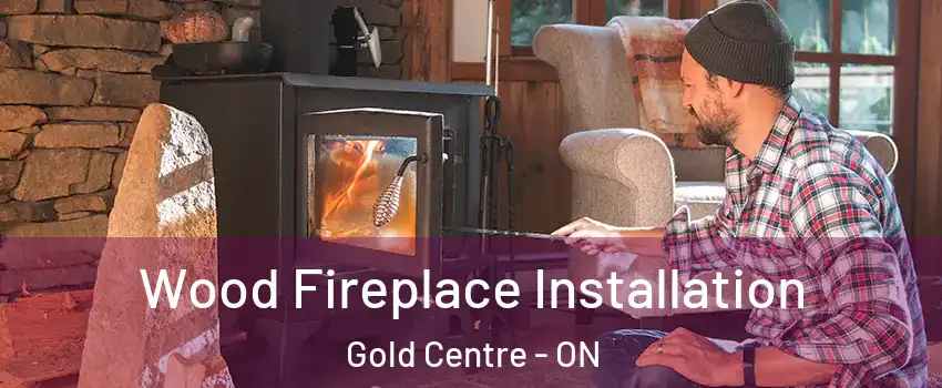  Wood Fireplace Installation Gold Centre - ON