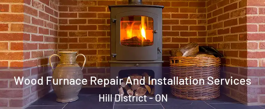  Wood Furnace Repair And Installation Services Hill District - ON