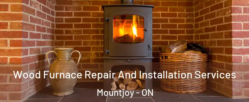  Wood Furnace Repair And Installation Services Mountjoy - ON