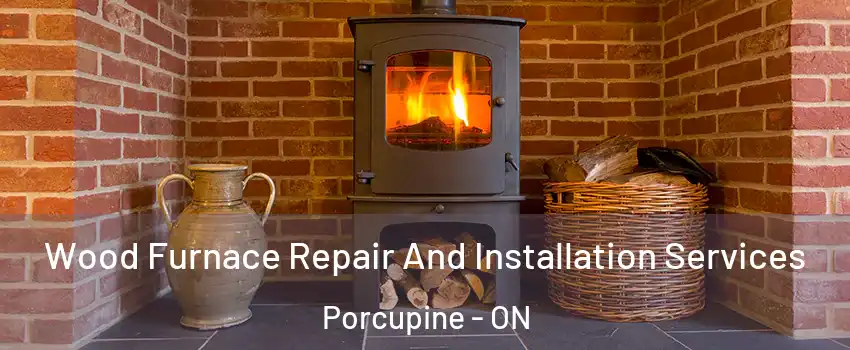  Wood Furnace Repair And Installation Services Porcupine - ON