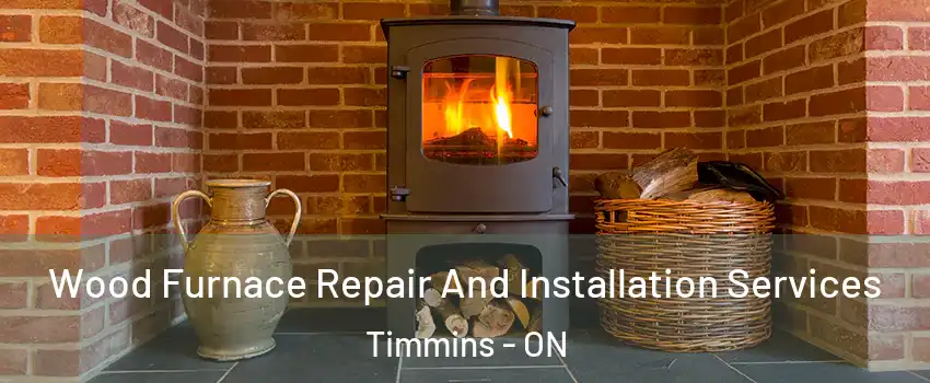  Wood Furnace Repair And Installation Services Timmins - ON