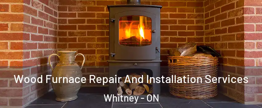  Wood Furnace Repair And Installation Services Whitney - ON